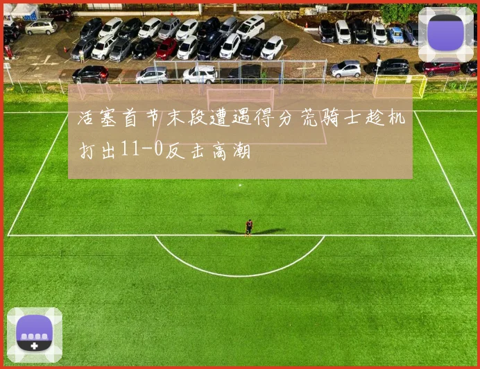 活塞首节末段遭遇得分荒骑士趁机打出11-0反击高潮