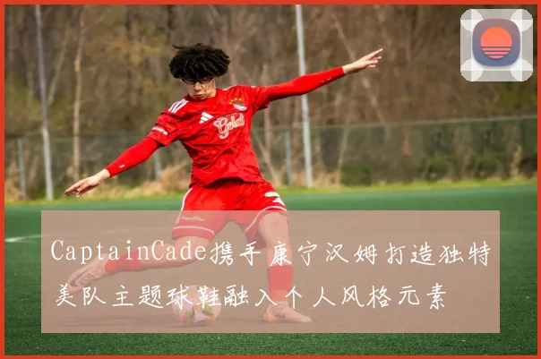 CaptainCade携手康宁汉姆打造独特美队主题球鞋融入个人风格元素